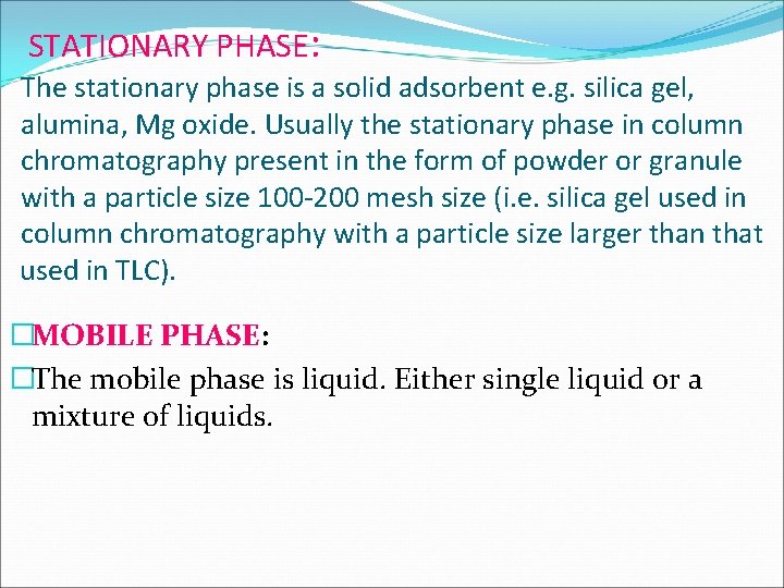 STATIONARY PHASE: The stationary phase is a solid adsorbent e. g. silica gel, alumina,