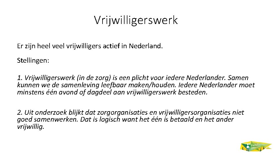 Vrijwilligerswerk Er zijn heel vrijwilligers actief in Nederland. Stellingen: 1. Vrijwilligerswerk (in de zorg)