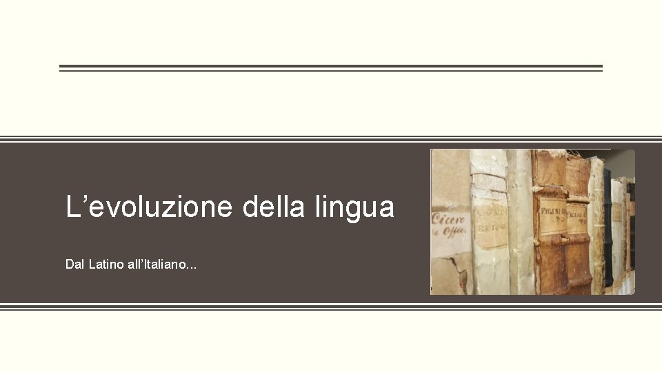 L’evoluzione della lingua Dal Latino all’Italiano. . . 