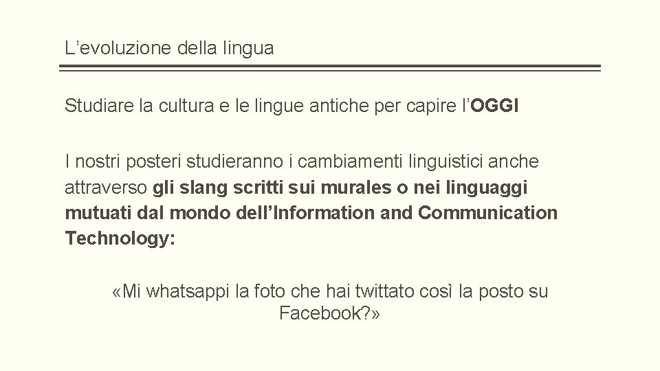 L’evoluzione della lingua Studiare la cultura e le lingue antiche per capire l’OGGI I