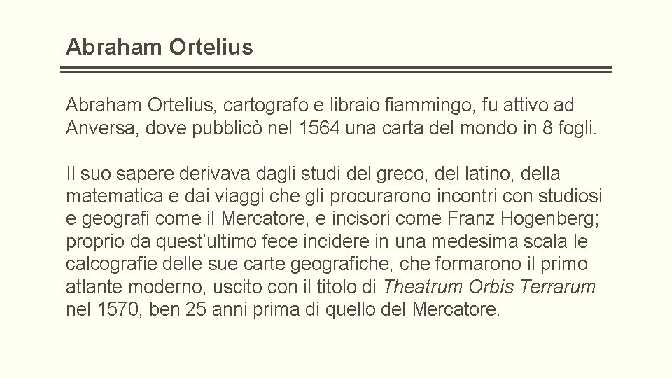 Abraham Ortelius, cartografo e libraio fiammingo, fu attivo ad Anversa, dove pubblicò nel 1564