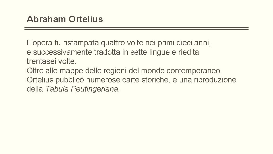 Abraham Ortelius L’opera fu ristampata quattro volte nei primi dieci anni, e successivamente tradotta