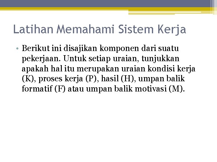 Latihan Memahami Sistem Kerja • Berikut ini disajikan komponen dari suatu pekerjaan. Untuk setiap