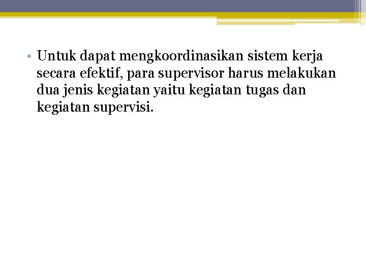  • Untuk dapat mengkoordinasikan sistem kerja secara efektif, para supervisor harus melakukan dua