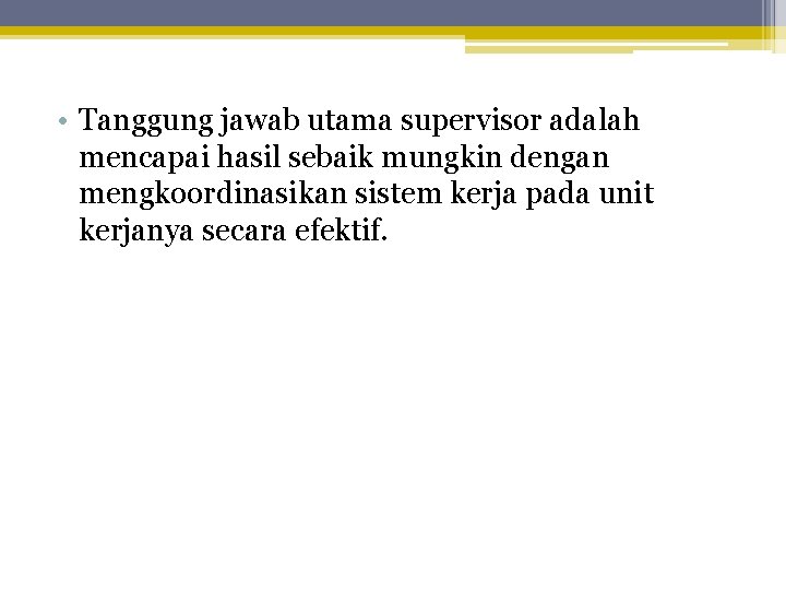  • Tanggung jawab utama supervisor adalah mencapai hasil sebaik mungkin dengan mengkoordinasikan sistem