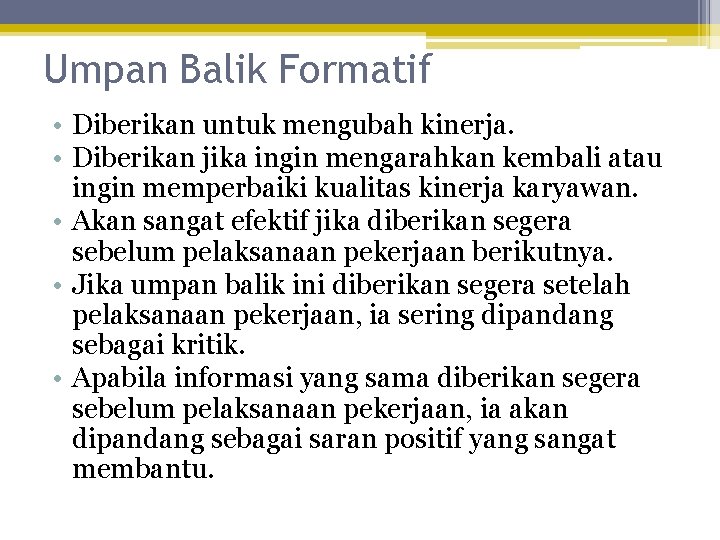 Umpan Balik Formatif • Diberikan untuk mengubah kinerja. • Diberikan jika ingin mengarahkan kembali