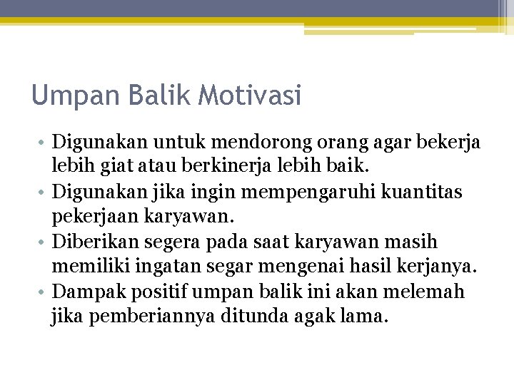 Umpan Balik Motivasi • Digunakan untuk mendorong orang agar bekerja lebih giat atau berkinerja