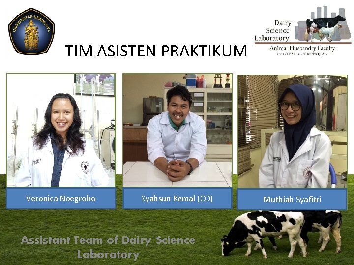 TIM ASISTEN PRAKTIKUM Veronica Noegroho Syahsun Kemal (CO) Assistant Team of Dairy Science Laboratory
