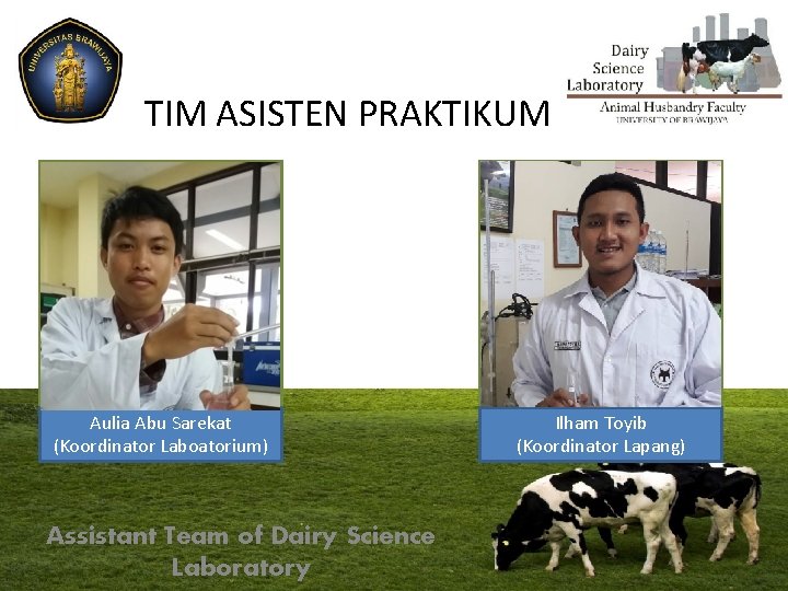 TIM ASISTEN PRAKTIKUM Aulia Abu Sarekat (Koordinator Laboatorium) Assistant Team of Dairy Science Laboratory