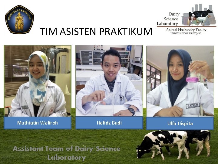 TIM ASISTEN PRAKTIKUM Muthiatin Wafiroh Hafidz Budi Assistant Team of Dairy Science Laboratory Ulfa