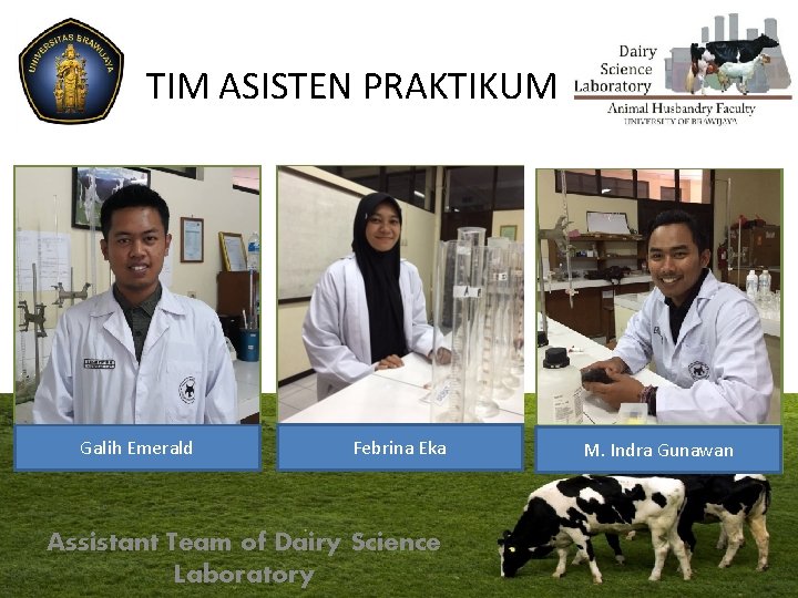 TIM ASISTEN PRAKTIKUM Galih Emerald Febrina Eka Assistant Team of Dairy Science Laboratory M.