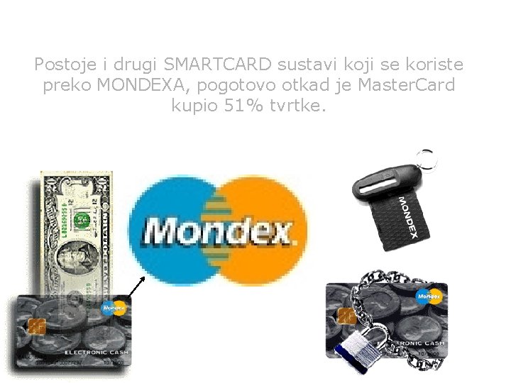 Postoje i drugi SMARTCARD sustavi koji se koriste preko MONDEXA, pogotovo otkad je Master.