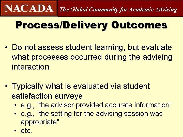 The Global Community for Academic Advising Process/Delivery Outcomes • Do not assess student learning,