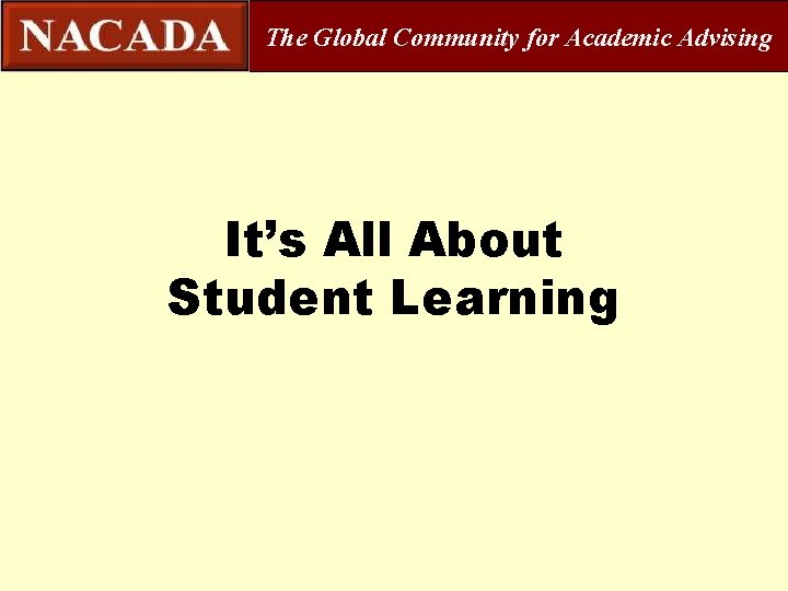 The Global Community for Academic Advising It’s All About Student Learning 