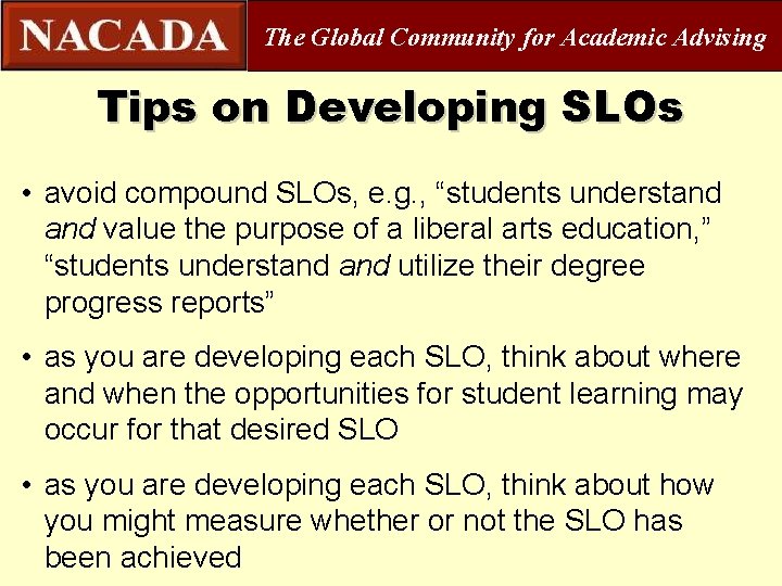 The Global Community for Academic Advising Tips on Developing SLOs • avoid compound SLOs,