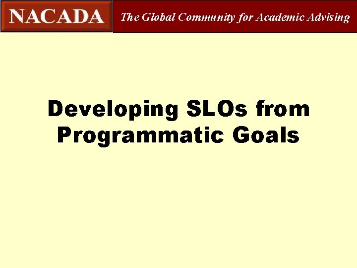 The Global Community for Academic Advising Developing SLOs from Programmatic Goals 