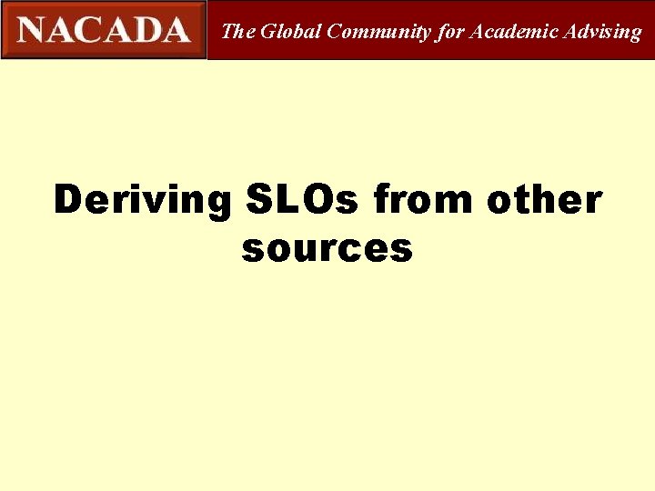 The Global Community for Academic Advising Deriving SLOs from other sources 