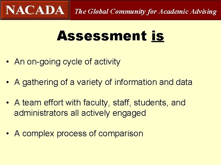 The Global Community for Academic Advising Assessment is • An on-going cycle of activity