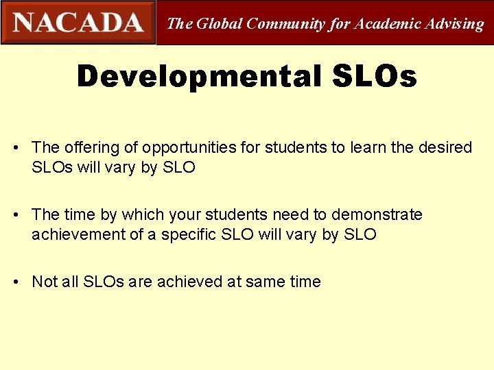 The Global Community for Academic Advising Developmental SLOs • The offering of opportunities for