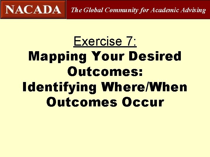 The Global Community for Academic Advising Exercise 7: Mapping Your Desired Outcomes: Identifying Where/When