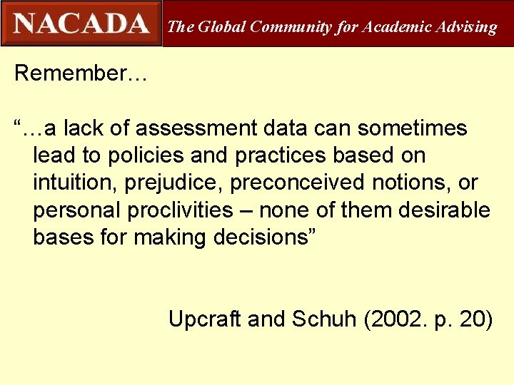 The Global Community for Academic Advising Remember… “…a lack of assessment data can sometimes