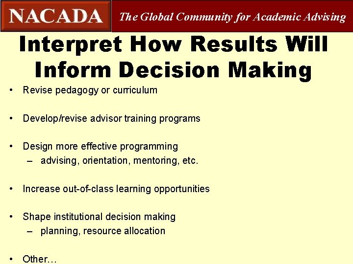 The Global Community for Academic Advising Interpret How Results Will Inform Decision Making •