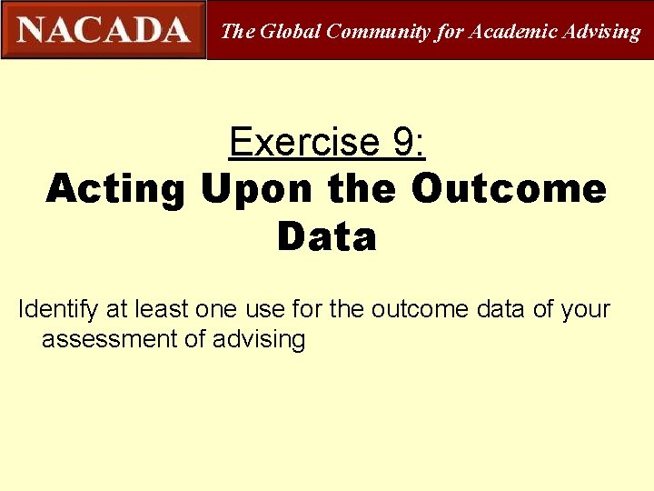 The Global Community for Academic Advising Exercise 9: Acting Upon the Outcome Data Identify