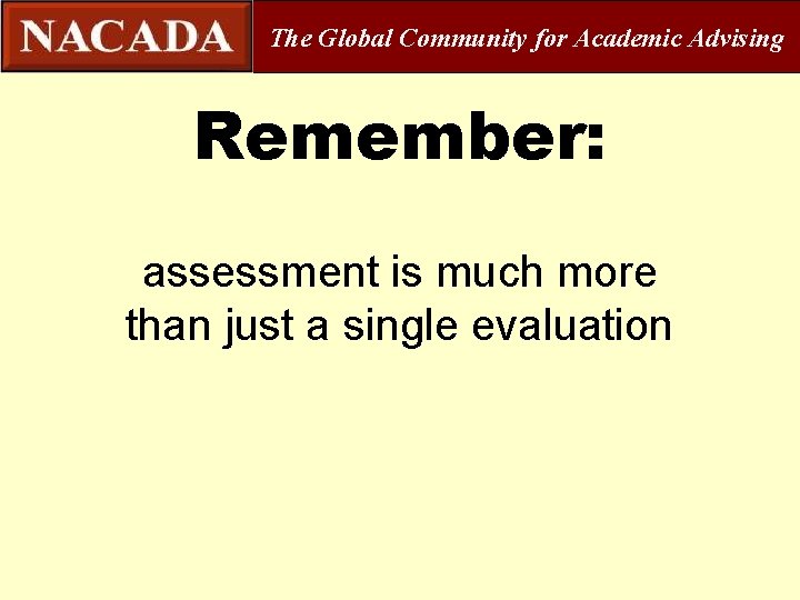 The Global Community for Academic Advising Remember: assessment is much more than just a