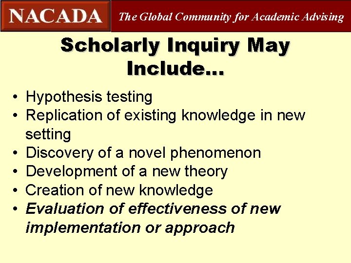 The Global Community for Academic Advising Scholarly Inquiry May Include… • Hypothesis testing •