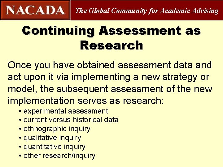 The Global Community for Academic Advising Continuing Assessment as Research Once you have obtained