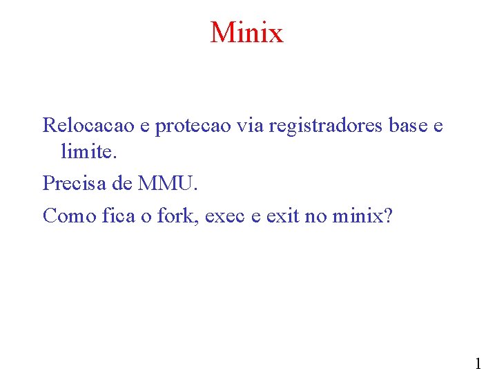 Minix Relocacao e protecao via registradores base e limite. Precisa de MMU. Como fica