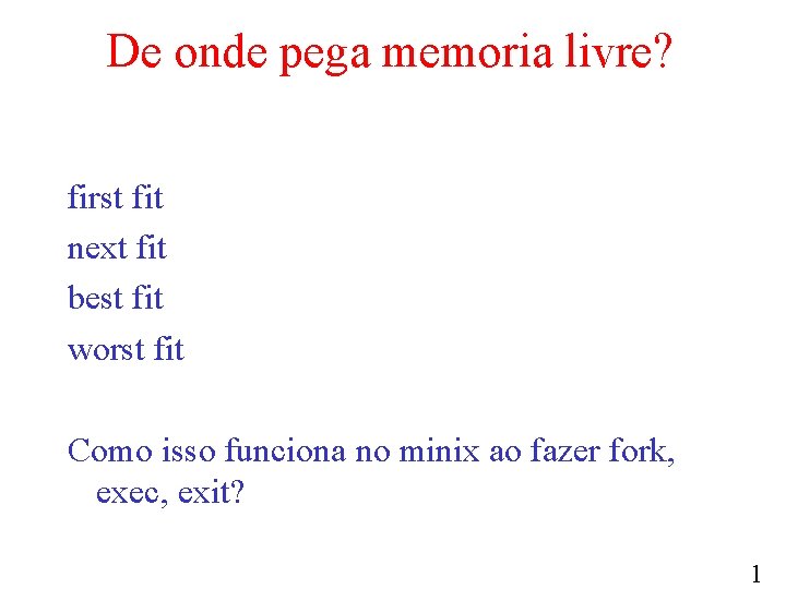 De onde pega memoria livre? first fit next fit best fit worst fit Como