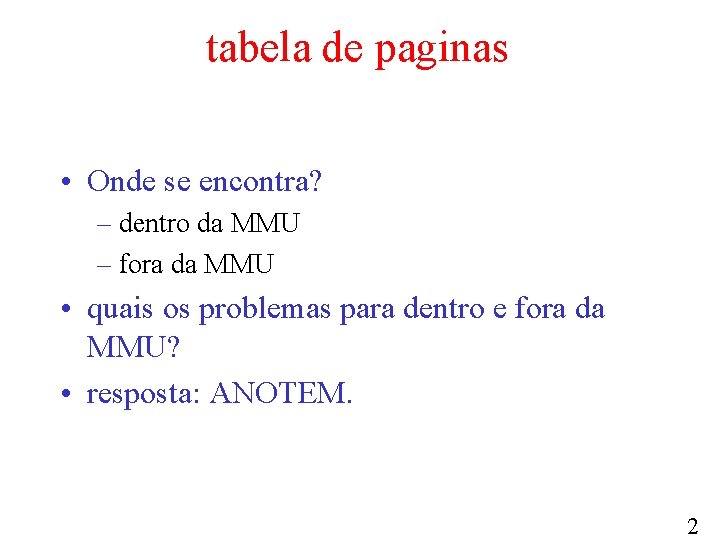 tabela de paginas • Onde se encontra? – dentro da MMU – fora da