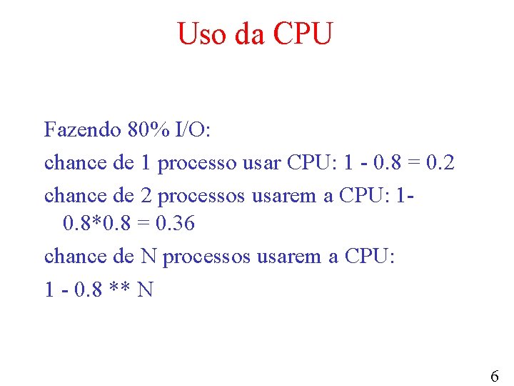 Uso da CPU Fazendo 80% I/O: chance de 1 processo usar CPU: 1 -