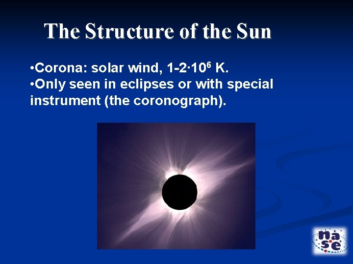 The Structure of the Sun • Corona: solar wind, 1 -2· 106 K. •