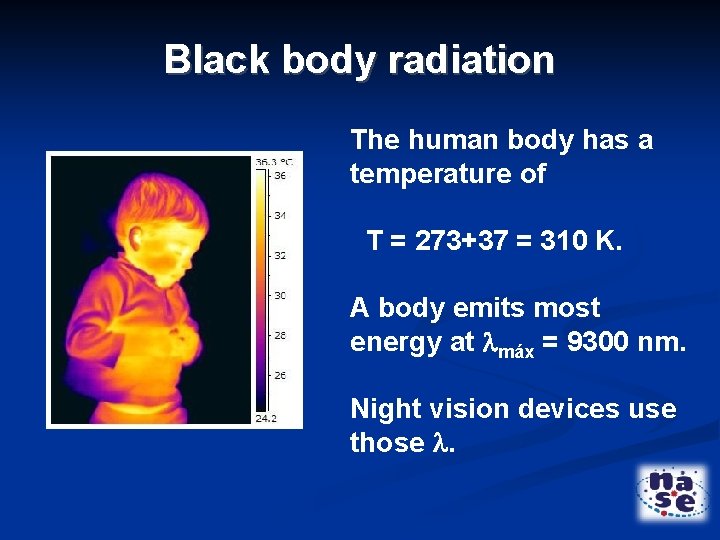 Black body radiation The human body has a temperature of T = 273+37 =