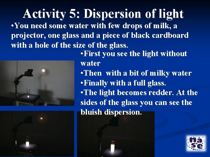 Activity 5: Dispersion of light • You need some water with few drops of