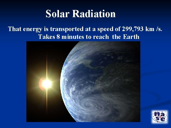 Solar Radiation That energy is transported at a speed of 299, 793 km /s.