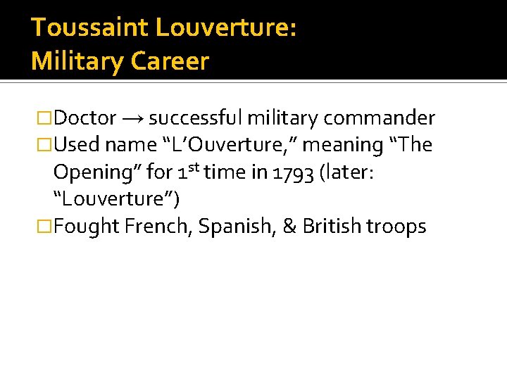 Toussaint Louverture: Military Career �Doctor → successful military commander �Used name “L’Ouverture, ” meaning