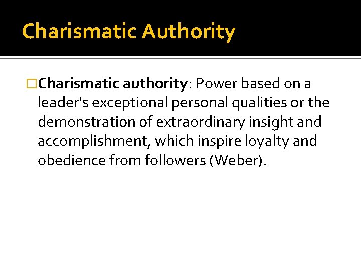 Charismatic Authority �Charismatic authority: Power based on a leader's exceptional personal qualities or the
