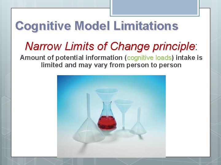 Cognitive Model Limitations Narrow Limits of Change principle: principle Amount of potential information (cognitive