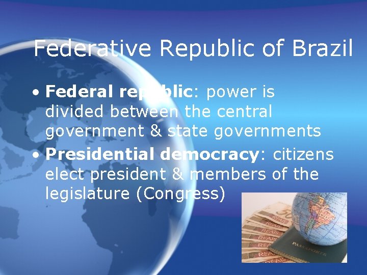 Federative Republic of Brazil • Federal republic: power is divided between the central government