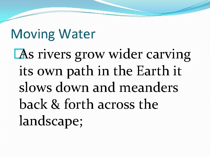 Moving Water � As rivers grow wider carving its own path in the Earth