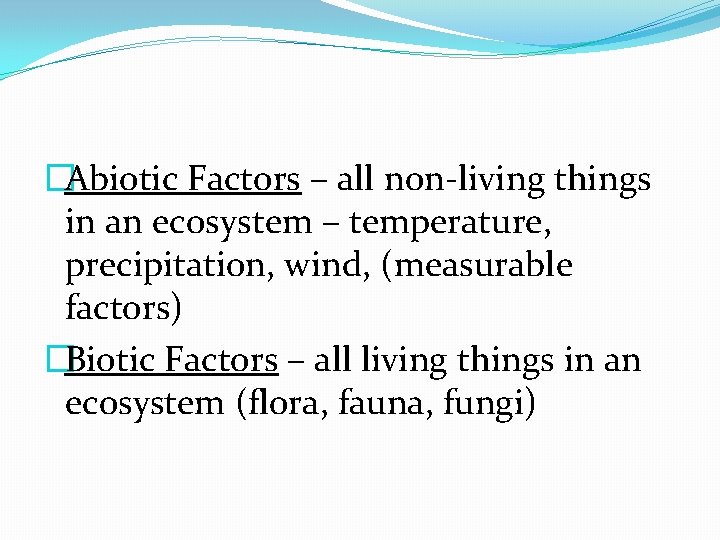 �Abiotic Factors – all non-living things in an ecosystem – temperature, precipitation, wind, (measurable