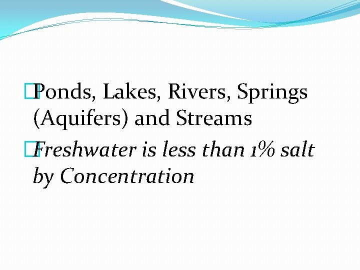 �Ponds, Lakes, Rivers, Springs (Aquifers) and Streams �Freshwater is less than 1% salt by