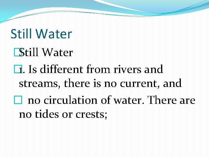 Still Water � 1. Is different from rivers and streams, there is no current,