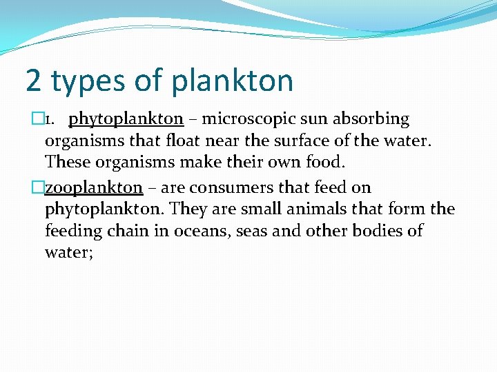2 types of plankton � 1. phytoplankton – microscopic sun absorbing organisms that float