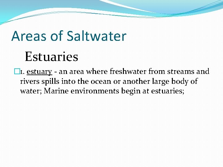 Areas of Saltwater Estuaries � 1. estuary - an area where freshwater from streams