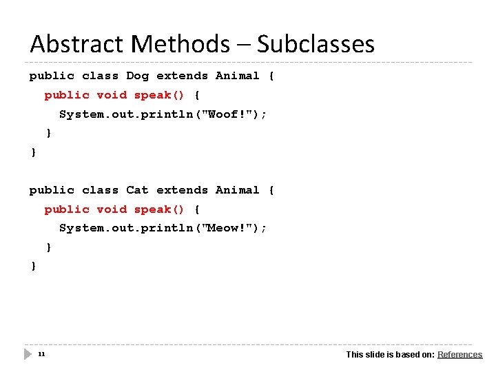 Abstract Methods – Subclasses public class Dog extends Animal { public void speak() {