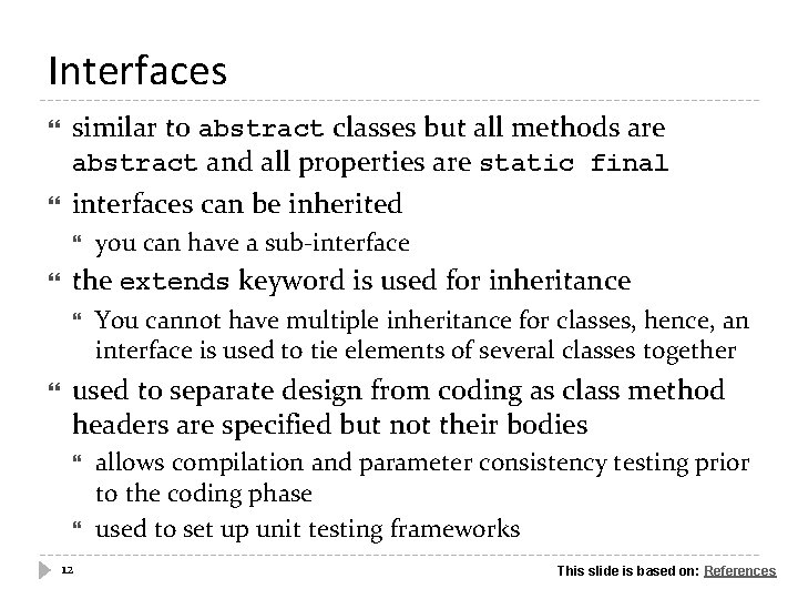 Interfaces similar to abstract classes but all methods are abstract and all properties are